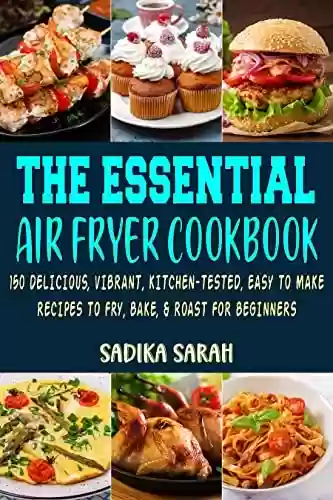Livro Baixar: The Essential Air Fryer Cookbook: 150 Delicious, Vibrant, Kitchen-Tested, Easy to Make Recipes to Fry, Bake, and Roast For Beginners. (English Edition)