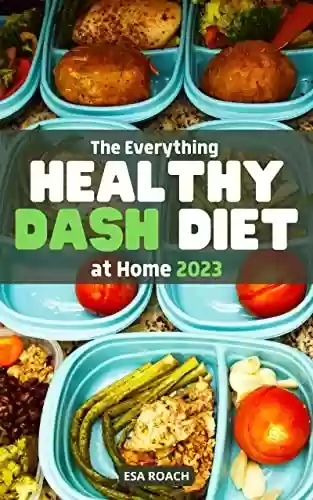 Livro Baixar: The Everything Healthy Dash Diet At Home 2023: Healthy Recipes to Improve Your Health for Beginners | Low Sodium Weeks Meal Plan and Diet Tip to Lower Your Blood Pressure at Home (English Edition)