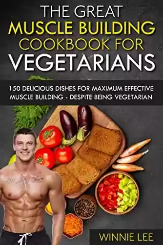 Livro Baixar: The great muscle building cookbook for vegetarians: 150 delicious dishes for maximum effective muscle building - despite being vegetarian (English Edition)