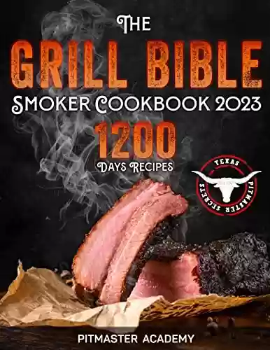 Livro Baixar: The Grill Bible • Smoker Cookbook 2023: 1200 Days of Tender & Juicy Bbq Recipes to Surprise Your Guests | Discover the Ultimate Texas Brisket Secrets and ... an Award-Winning Pitmaster (English Edition)