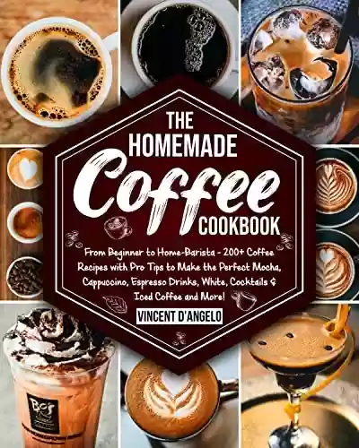 Livro Baixar: The Homemade Coffee Cookbook: From Beginner to Home-Barista: 200+ Coffee Recipes with Pro Tips to Make the Perfect Mocha, Cappuccino, Espresso Drinks, ... & Iced Coffee and More! (English Edition)