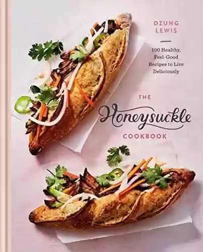 The Honeysuckle Cookbook: 100 Healthy, Feel-Good Recipes to Live Deliciously (English Edition) - Dzung Lewis