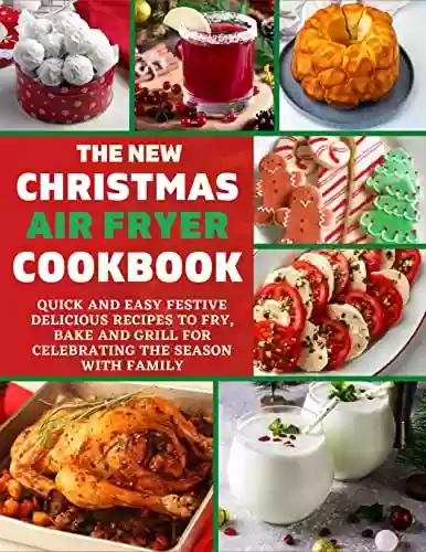 THE NEW CHRISTMAS AIR FRYER COOKBOOK: QUICK AND EASY FESTIVE DELICIOUS RECIPES TO FRY, BAKE AND GRILL FOR CELEBRATING THE SEASON WITH FAMILY (English Edition) - FLORENCE CALEB