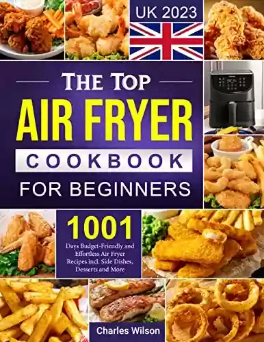 Livro Baixar: The Top Air Fryer Cookbook for Beginners UK 2023: 1001 Days Budget-Friendly and Effortless Air Fryer Recipes incl. Side Dishes, Desserts and More (English Edition)