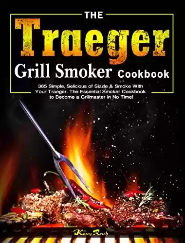 Livro Baixar: The Traeger Grill Smoker Cookbook: 365 Simple, Selicious of Sizzle & Smoke With Your Traeger. The Essential Smoker Cookbook to Become a Grillmaster in No Time! (English Edition)