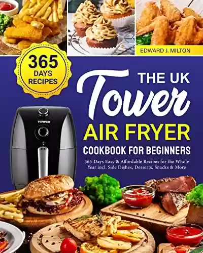 Livro Baixar: The UK Tower Air Fryer Cookbook For Beginners: 365 Days Easy and Affordable Recipes for the Whole Year incl. Side Dishes, Desserts, Snacks and More (English Edition)