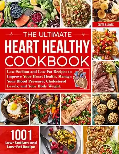 Livro Baixar: the Ultimate Heart Healthy Cookbook: 1001 Low-Sodium and Low-Fat Recipes to Improve Your Heart Health, Manage Your Blood Pressure, Cholesterol Levels, and Your Body Weight (English Edition)