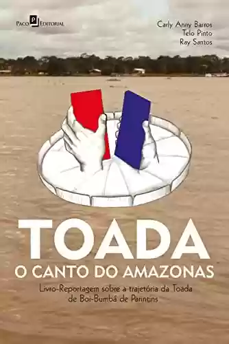 Livro PDF: Toada - O canto do Amazonas: Livro-Reportagem sobre a trajetória da Toada de Boi-Bumbá de Parintins