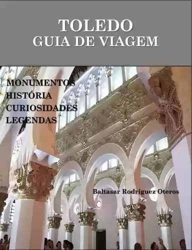 Livro PDF: TOLEDO: GUIA DE VIAGEM: MONUMENTOS.HISTÓRIA.CURIOSIDADES.LEGENDAS.