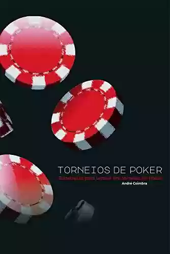 Torneios de Poker: Estratégias para vencer em torneios de Poker - André Coimbra