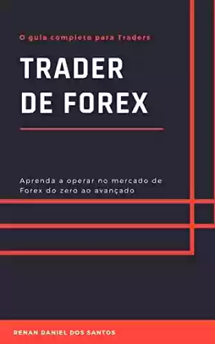 Livro Baixar: Trader de Forex: Aprenda a operar no mercado de Forex do zero ao avançado