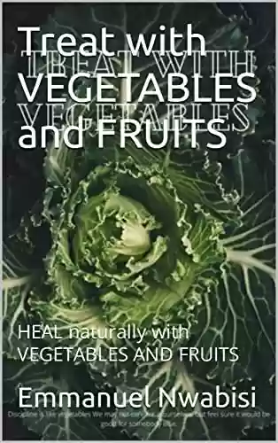 Livro Baixar: Treat with VEGETABLES and FRUITS : HEAL naturally with VEGETABLES AND FRUITS (English Edition)
