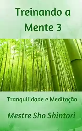 Treinando a Mente 3: Tranquilidade e Meditação (Meditação Mestre Sho Shintori) - Mestre Sho Shintori
