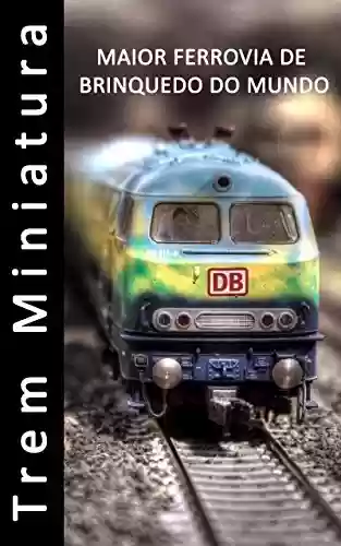 Livro Baixar: Trem Miniatura - Maior ferrovia de brinquedo do mundo - Fotolivro