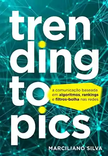 Livro Baixar: Trending Topics: A comunicação baseada em algoritmos, rankings e filtros-bolha nas redes