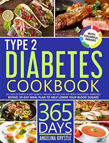 Livro Baixar: Type 2 Diabetes Cookbook: 365 Days of Simple & Fast Diabetic Friendly Recipes (With Colorful Images) for the Newly Diagnosed Warriors! Bonus: 30-Day Meal ... Your Blood Sugar Level (English Edition)