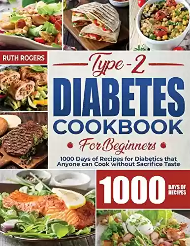 Livro Baixar: Type 2 Diabetes Cookbook for Beginners: 1000 Days of Recipes for Diabetics that Anyone can Cook without Sacrifice Taste (English Edition)