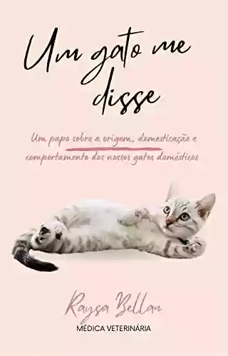 Livro Baixar: Um gato me disse: Um papo sobre a origem, domesticação e comportamento dos nossos gatos domésticos