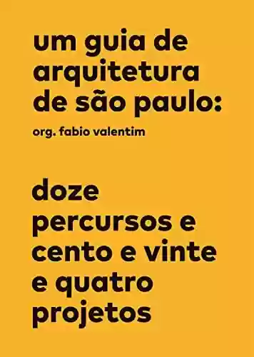 Livro Baixar: Um guia de arquitetura de São Paulo: Doze percursos e cento e vinte e quatro projetos