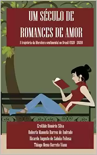 Livro Baixar: Um século de romances de amor: A trajetória da literatura sentimental no Brasil (1920 - 2020)