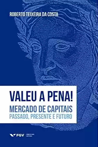 Valeu a pena! Mercado de capitais: passado, presente e futuro - Roberto Teixeira da Costa