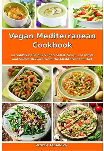 Vegan Mediterranean Cookbook: Incredibly Delicious Vegan Salad, Soup, Casserole and Skillet Recipes from the Mediterranean Diet (Plant-Based Recipes For Everyday) (English Edition) - Vesela Tabakova