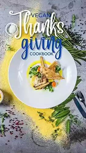 Livro Baixar: VEGAN & PLANT-BASED THANKSGIVING, CHRISTMAS & HOLIDAY MEALS: 100 DELICIOUS RECIPES TO BE THANKFUL FOR (VEGAN, VEGETARIAN & PLANT-BASED BOOKS) (English Edition)