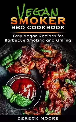 Vegan Smoker BBQ Cookbook: Easy Vegan Recipes for Barbecue Smoking, and Grilling (English Edition) - Dereck Moore