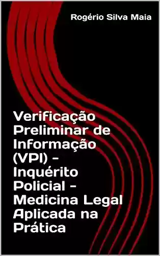 Livro Baixar: Verificação Preliminar de Informação (VPI) - Inquérito Policial - Medicina Legal Aplicada na Prática