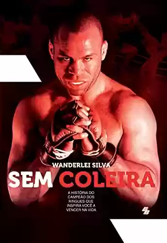 Livro Baixar: Wanderlei Silva - Sem Coleira: A história do campeão dos ringues que inspira você a vencer na vida
