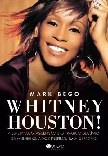 Livro Baixar: Whitney Houston - A Espetacular e o Trágico Declínio da Mulher Cuja Voz Inspirou uma Geração
