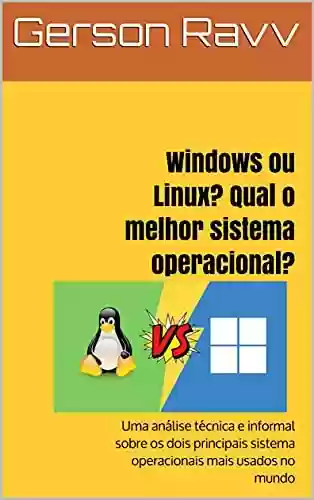 Livro Baixar: Windows ou Linux? Qual o melhor sistema operacional?: Uma análise técnica e informal sobre os dois principais sistema operacionais mais usados no mundo