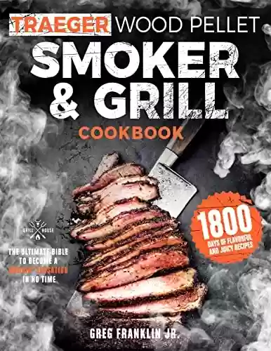 Livro Baixar: Wood Pellet Smoker & Grill Cookbook: The Ultimate Bible to Become a Smokin’ Sensation in No Time. 1800 days of Flavorful and Juicy Recipes. (English Edition)