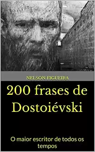 200 frases de Dostoiévski: O maior escritor de todos os tempos - Nelson Figueira