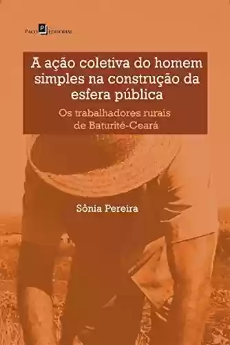 Livro Baixar: A ação coletiva do homem simples na construção da esfera pública: Os trabalhadores rurais de Baturité-Ceará