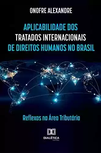 Livro Baixar: A Aplicabilidade dos Tratados Internacionais de Direitos Humanos no Brasil: reflexos na área tributária