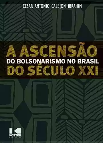 A Ascensão do Bolsonarismo no Brasil do Século XXI - Cesar Antonio Calejon Ibrahim