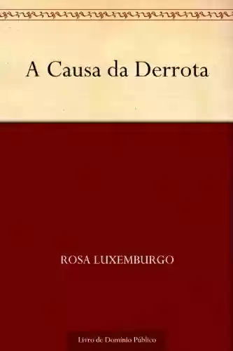 A Causa da Derrota - Rosa Luxemburgo