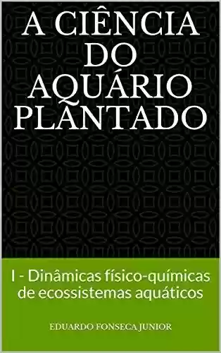 Livro Baixar: A Ciência do Aquário Plantado: I – Dinâmicas físico-químicas de ecossistemas aquáticos