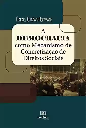 A Democracia como Mecanismo de Concretização de Direitos Sociais - Rafael Gaspar Hoffmann