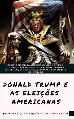 Livro Baixar: A eleição de Donald Trump: Como o magnata americano virou o todo poderoso presidente dos EUA e semelhanças com a eleição brasileira