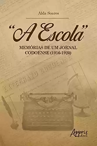 Livro Baixar: “A Escola”: Memórias de um Jornal Codoense (1916-1920)