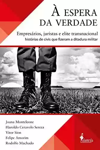 Livro Baixar: À espera da verdade: empresários, juristas e elite transnacional: histórias de civis que fizeram a ditadura militar