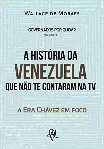Livro Baixar: A História da Venezuela que não te contaram na TV: a Era Chávez em foco (Governados por quem? História das plutocracias nas Américas Livro 2)