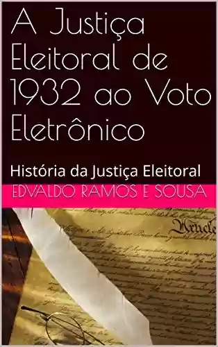 Livro Baixar: A Justiça Eleitoral de 1932 ao Voto Eletrônico: História da Justiça Eleitoral