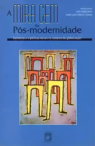 Livro Baixar: A miragem da pós-modernidade: democracia e políticas sociais no contexto da globalização
