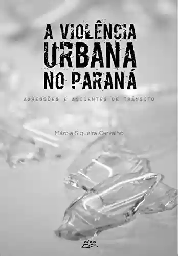 Livro Baixar: A violência urbana no Paraná: Agressões e acidentes de trânsito