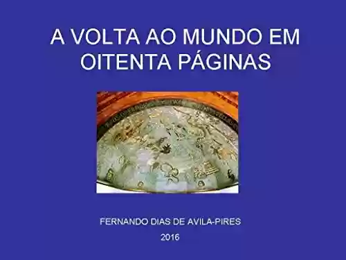 A volta ao mundo em oitenta páginas - Fernando Dias de Avila-Pires