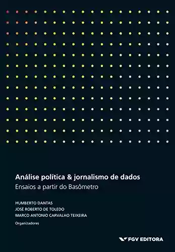 Análise política & jornalismo de dados: ensaios a partir do Basômetro - Marco Antonio Carvalho Teixeira