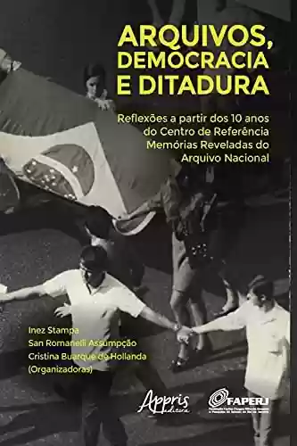 Livro Baixar: Arquivos, Democracia e Ditadura: Reflexões a Partir dos 10 Anos do Centro de Referência Memórias Reveladas do Arquivo Nacional